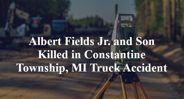 Albert Fields Jr. and Son Killed in Constantine Township, MI Truck Accident