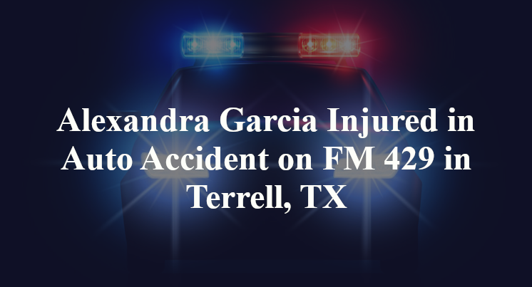 Alexandra Garcia Injured in Auto Accident on FM 429 in Terrell, TX