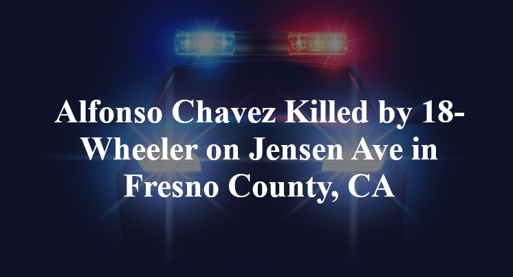 Alfonso Chavez Killed by 18-Wheeler on Jensen Ave in Fresno County, CA