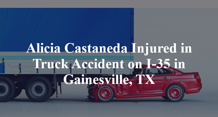 Alicia Castaneda Injured in Truck Accident on I-35 in Gainesville, TX