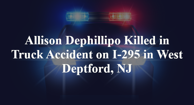 Allison Dephillipo Killed in Truck Accident on I-295 in West Deptford, NJ