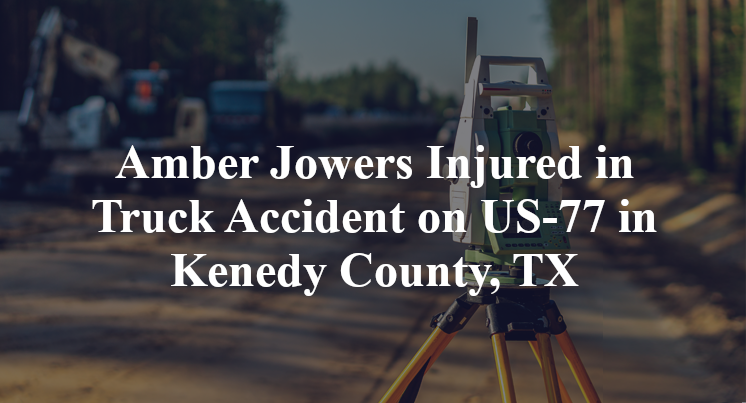 Amber Jowers Injured in Truck Accident on US-77 in Kenedy County, TX