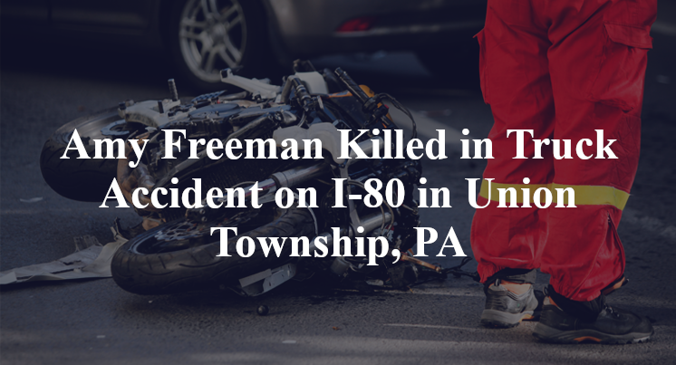 Amy Freeman Killed in Truck Accident on I-80 in Union Township, PA