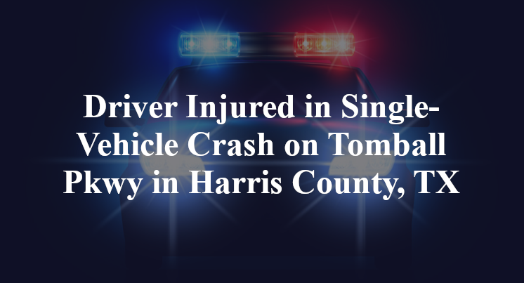 Driver Injured in Single-Vehicle Crash on Tomball Pkwy in Harris County, TX