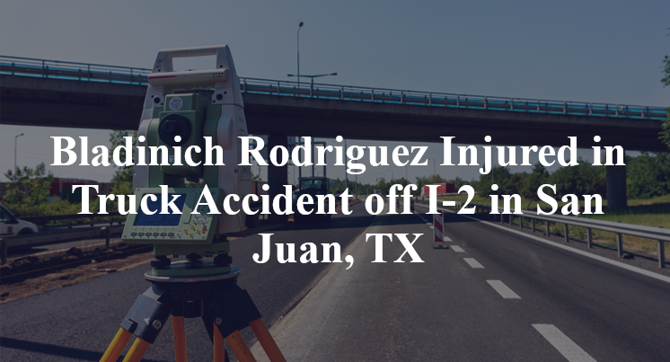 Bladinich Rodriguez Injured in Truck Accident off I-2 in San Juan, TX