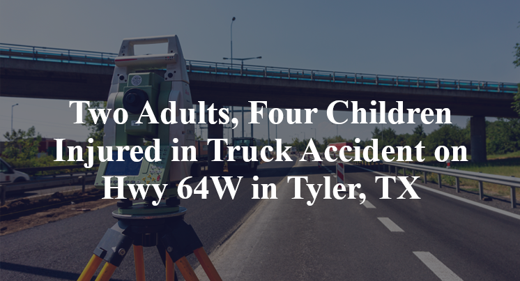 Two Adults, Four Children Injured in Truck Accident on Hwy 64W in Tyler, TX