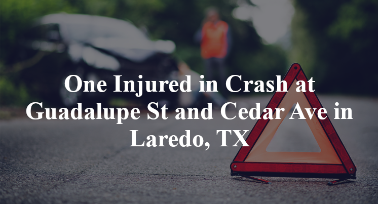 One Injured in Crash at Guadalupe St and Cedar Ave in Laredo, TX