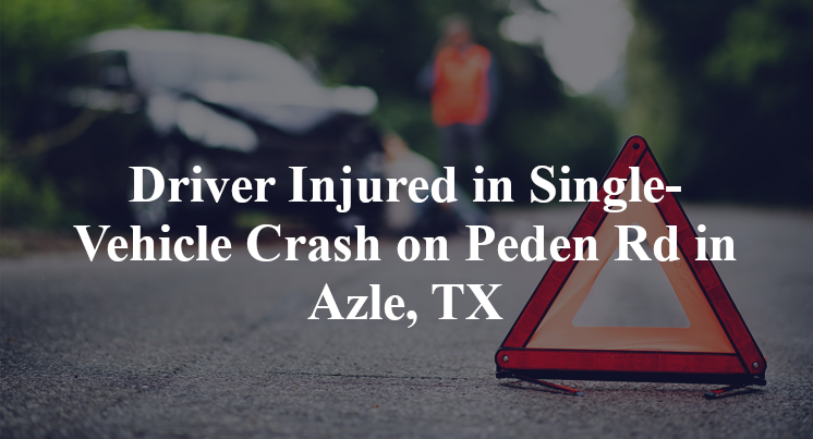 Driver Injured in Single-Vehicle Crash on Peden Rd in Azle, TX