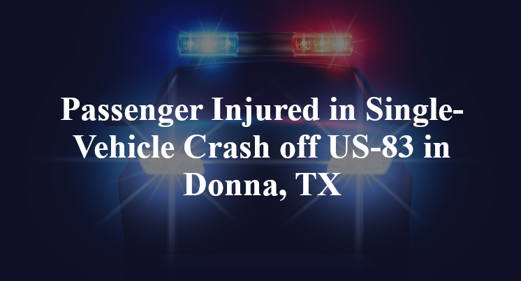 Passenger Injured in Single-Vehicle Crash off US-83 in Donna, TX