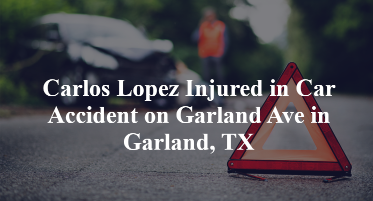 Carlos Lopez Injured in Car Accident on Garland Ave in Garland, TX