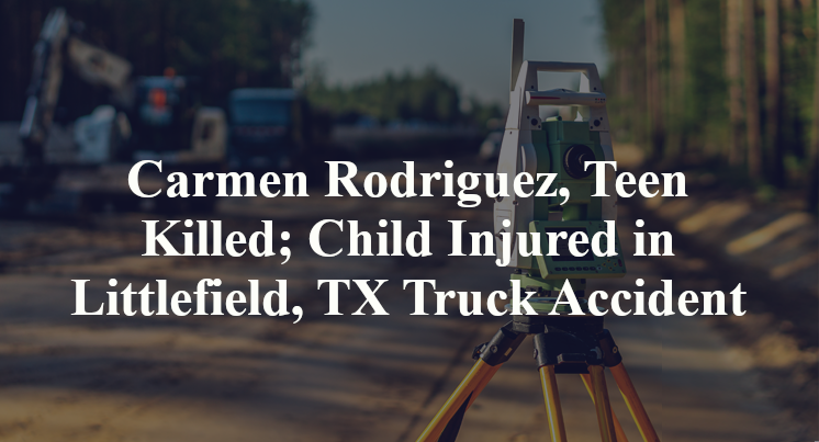 Carmen Rodriguez, Teen Killed; Child Injured in Littlefield, TX Truck Accident