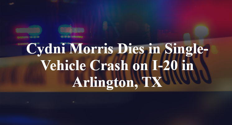 Cydni Morris Dies in Single-Vehicle Crash on I-20 in Arlington, TX