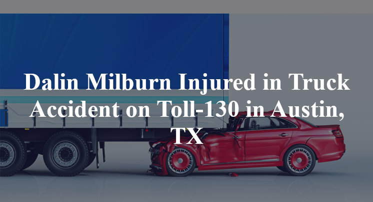 Dalin Milburn Injured in Truck Accident on Toll-130 in Austin, TX