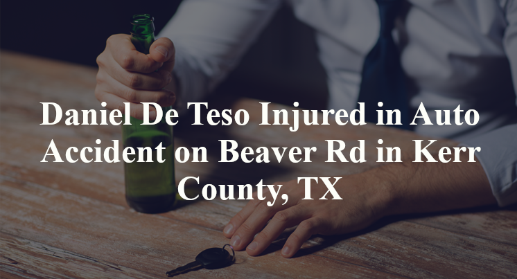Daniel De Teso Injured in Auto Accident on Beaver Rd in Kerr County, TX