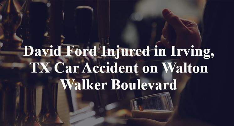 David Ford Injured in Irving, TX Car Accident on Walton Walker Boulevard