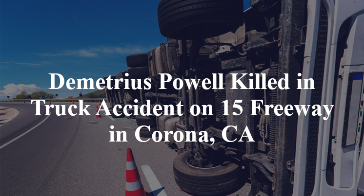 Demetrius Powell Killed in Truck Accident on 15 Freeway in Corona, CA