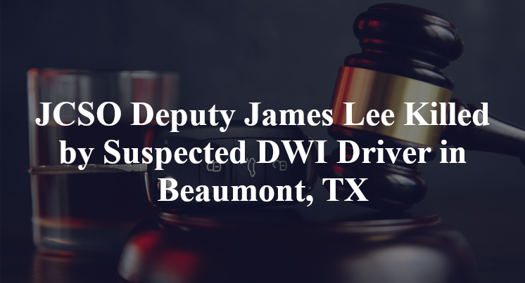 JCSO Deputy James Lee Killed by Suspected DWI Driver in Beaumont, TX