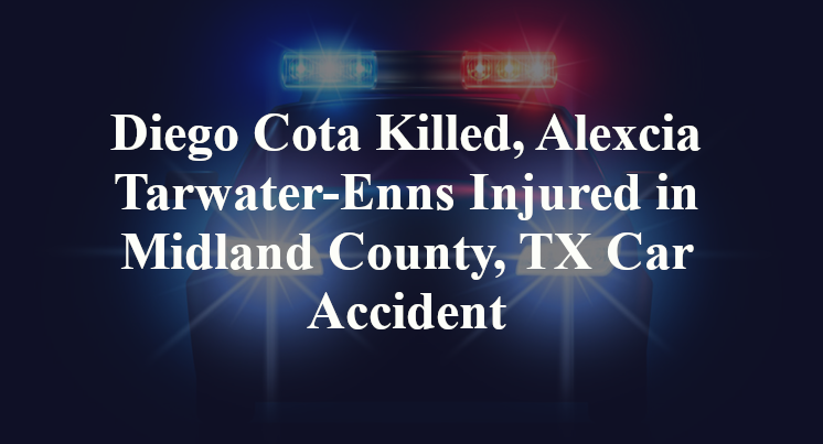 Diego Cota Killed, Alexcia Tarwater-Enns Injured in Midland County, TX Car Accident