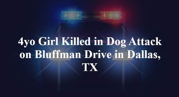 4yo Girl Killed in Dog Attack on Bluffman Drive in Dallas, TX