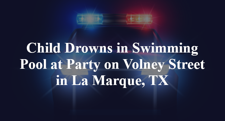 Child Drowns in Swimming Pool at Party on Volney Street in La Marque, TX