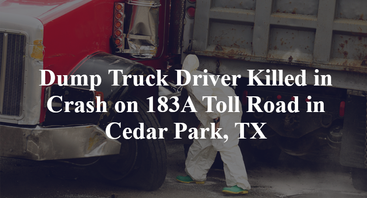 Dump Truck Driver Killed in Crash on 183A Toll Road in Cedar Park, TX