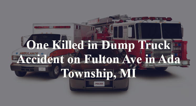 One Killed in Dump Truck Accident on Fulton Ave in Ada Township, MI