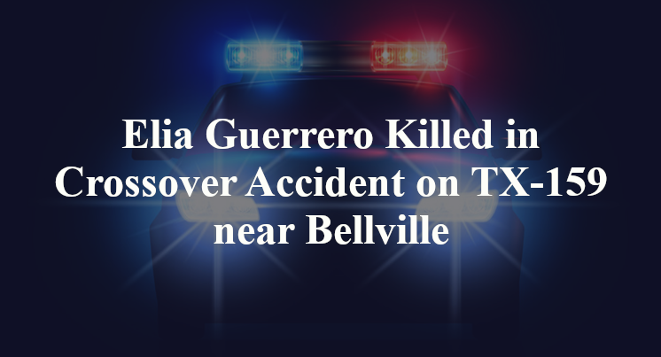 Elia Guerrero Killed in Crossover Accident on TX-159 near Bellville
