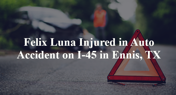 Felix Luna Injured in Auto Accident on I-45 in Ennis, TX