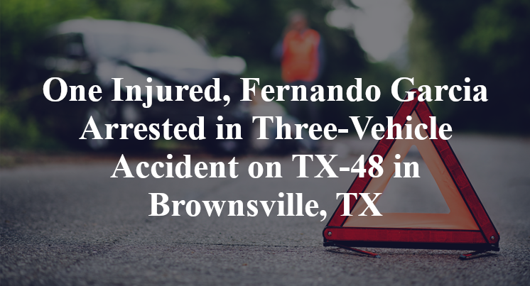 One Injured, Fernando Garcia Arrested in Three-Vehicle Accident on TX-48 in Brownsville, TX