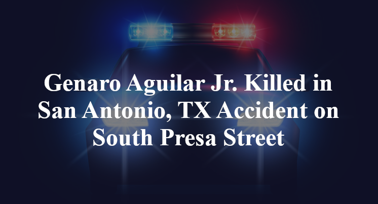 Genaro Aguilar Jr. Killed in San Antonio, TX Accident on South Presa Street