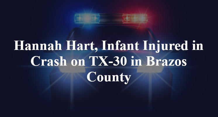 Hannah Hart, Infant Injured in Crash on TX-30 in Brazos County