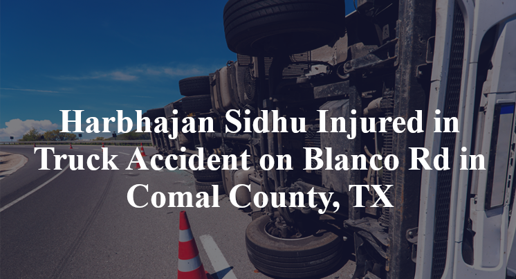 Harbhajan Sidhu Injured in Truck Accident on Blanco Rd in Comal County, TX