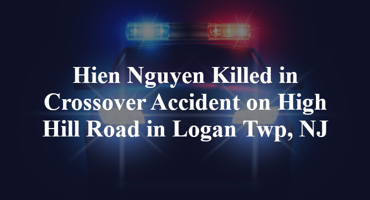 Hien Nguyen Killed in Crossover Accident on High Hill Road in Logan Twp, NJ