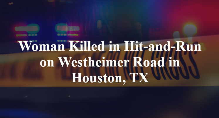Woman Killed in Hit-and-Run on Westheimer Road in Houston, TX