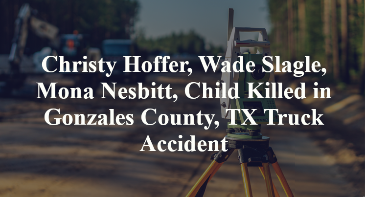 Christy Hoffer, Wade Slagle, Mona Nesbitt, Child Killed in Gonzales County, TX Truck Accident