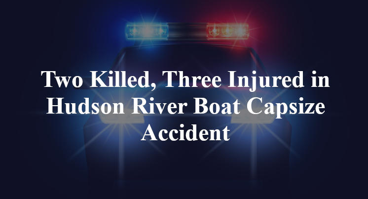 Two Killed, Three Injured in Hudson River Boat Capsize Accident