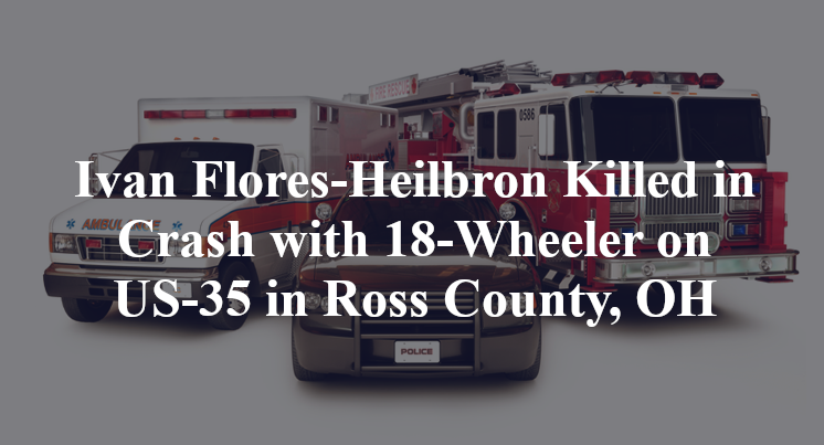 Ivan Flores-Heilbron Killed in Crash with 18-Wheeler on US-35 in Ross County, OH