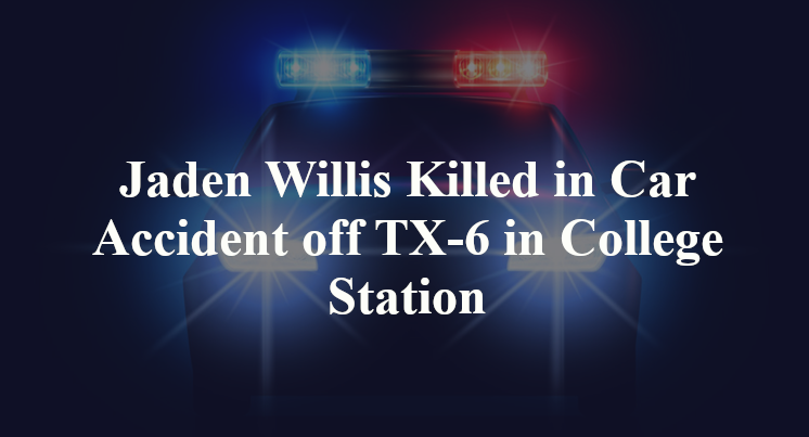 Jaden Willis Killed in Car Accident off TX-6 in College Station