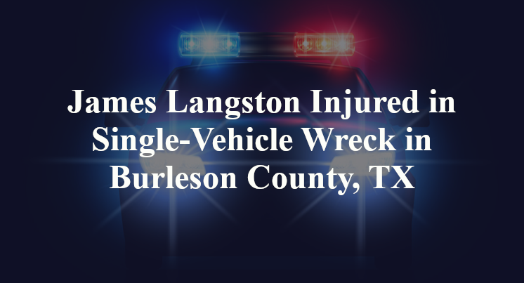 James Langston Injured in Single-Vehicle Wreck in Burleson County, TX