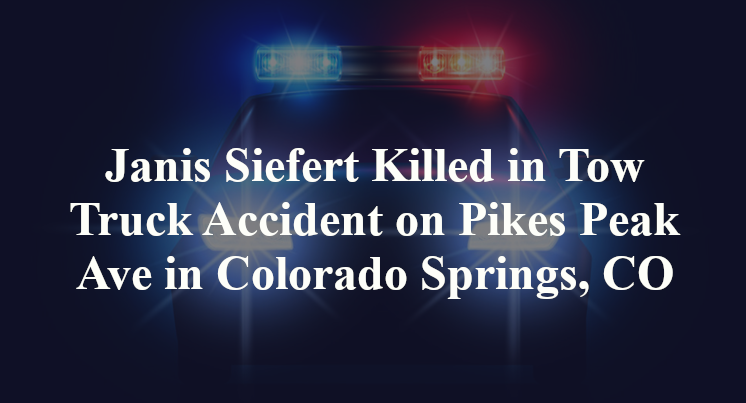 Janis Siefert Killed in Tow Truck Accident on Pikes Peak Ave in Colorado Springs, CO