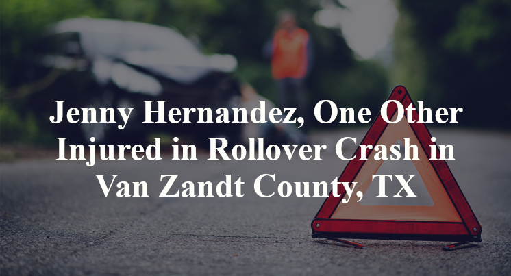 Jenny Hernandez, One Other Injured in Rollover Crash in Van Zandt County, TX