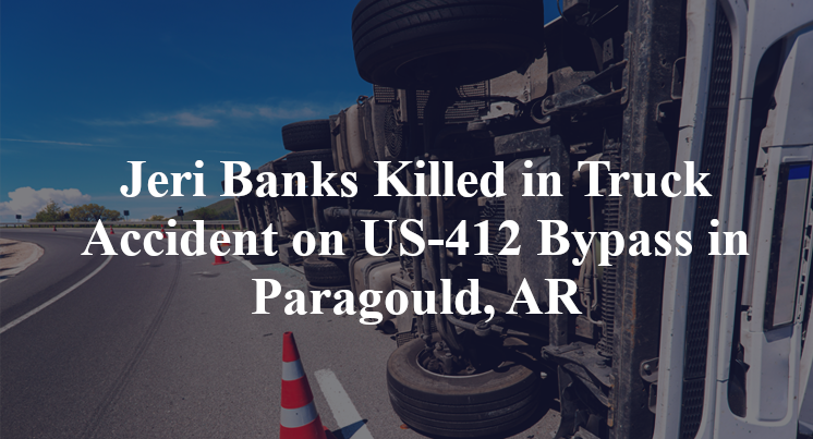 Jeri Banks Killed in Truck Accident on US-412 Bypass in Paragould, AR