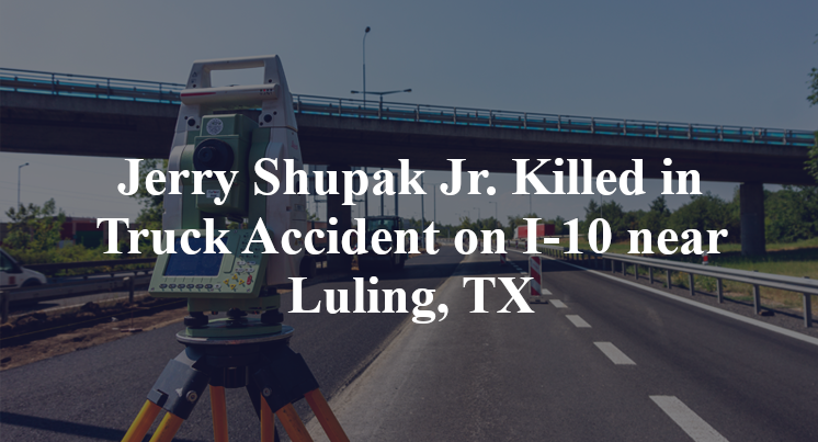 Jerry Shupak Jr. Killed in Truck Accident on I-10 near Luling, TX