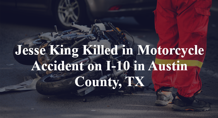 Jesse King Killed in Motorcycle Accident on I-10 in Austin County, TX