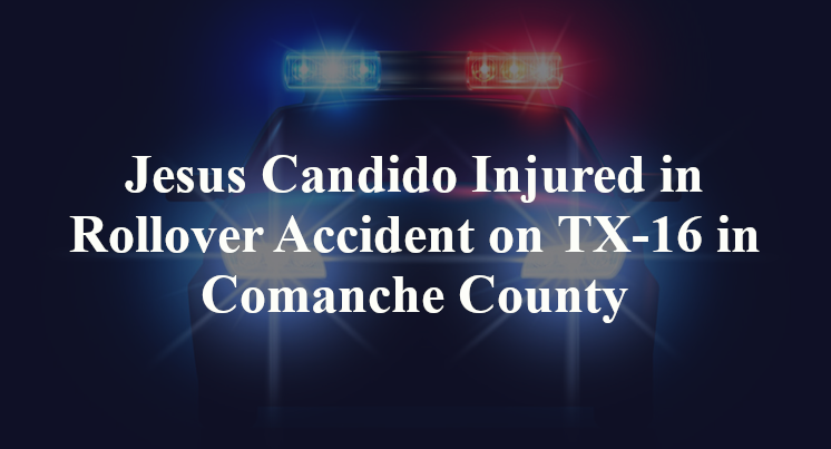 Jesus Candido Injured in Rollover Accident on TX-16 in Comanche County