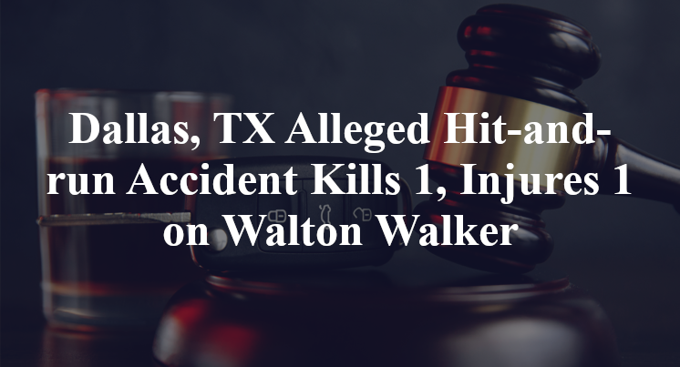 Dallas, TX Alleged Hit-and-run Accident Kills 1, Injures 1 on Walton Walker