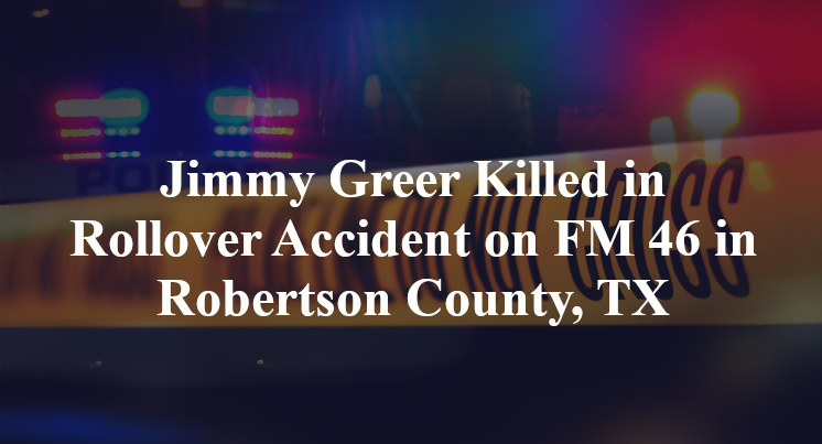 Jimmy Greer Killed in Rollover Accident on FM 46 in Robertson County, TX