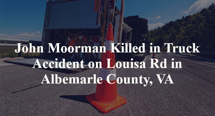 John Moorman Killed in Truck Accident on Louisa Rd in Albemarle County, VA