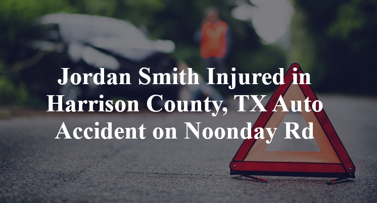 Jordan Smith Injured in Harrison County, TX Auto Accident on Noonday Rd