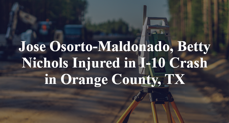 Jose Osorto-Maldonado, Betty Nichols Injured in I-10 Crash in Orange County, TX